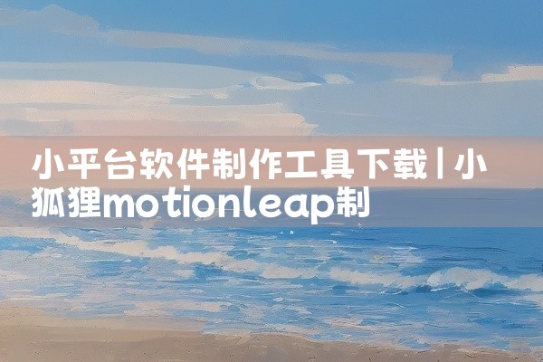 小平台软件制作工具下载