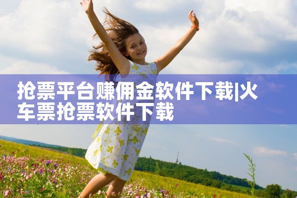 抢票平台赚佣金软件下载